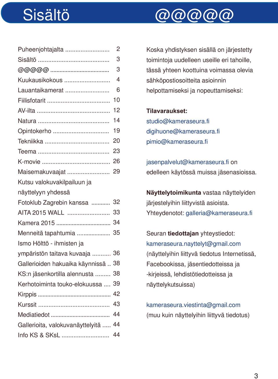 .. 19 digihuone@kameraseura.fi Tekniikka... 20 pimio@kameraseura.fi Teema... 23 K movie... 26 jasenpalvelut@kameraseura.fi on Maisemakuvaajat... 29 edelleen käytössä muissa jäsenasioissa.