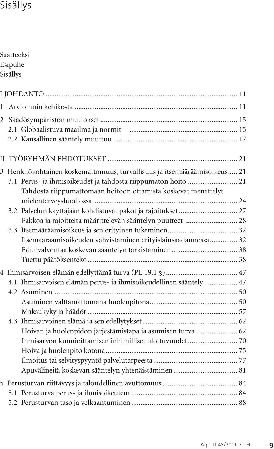 .. 21 Tahdosta riippumattomaan hoitoon ottamista koskevat menettelyt mielenterveyshuollossa... 24 3.2 Palvelun käyttäjään kohdistuvat pakot ja rajoitukset.