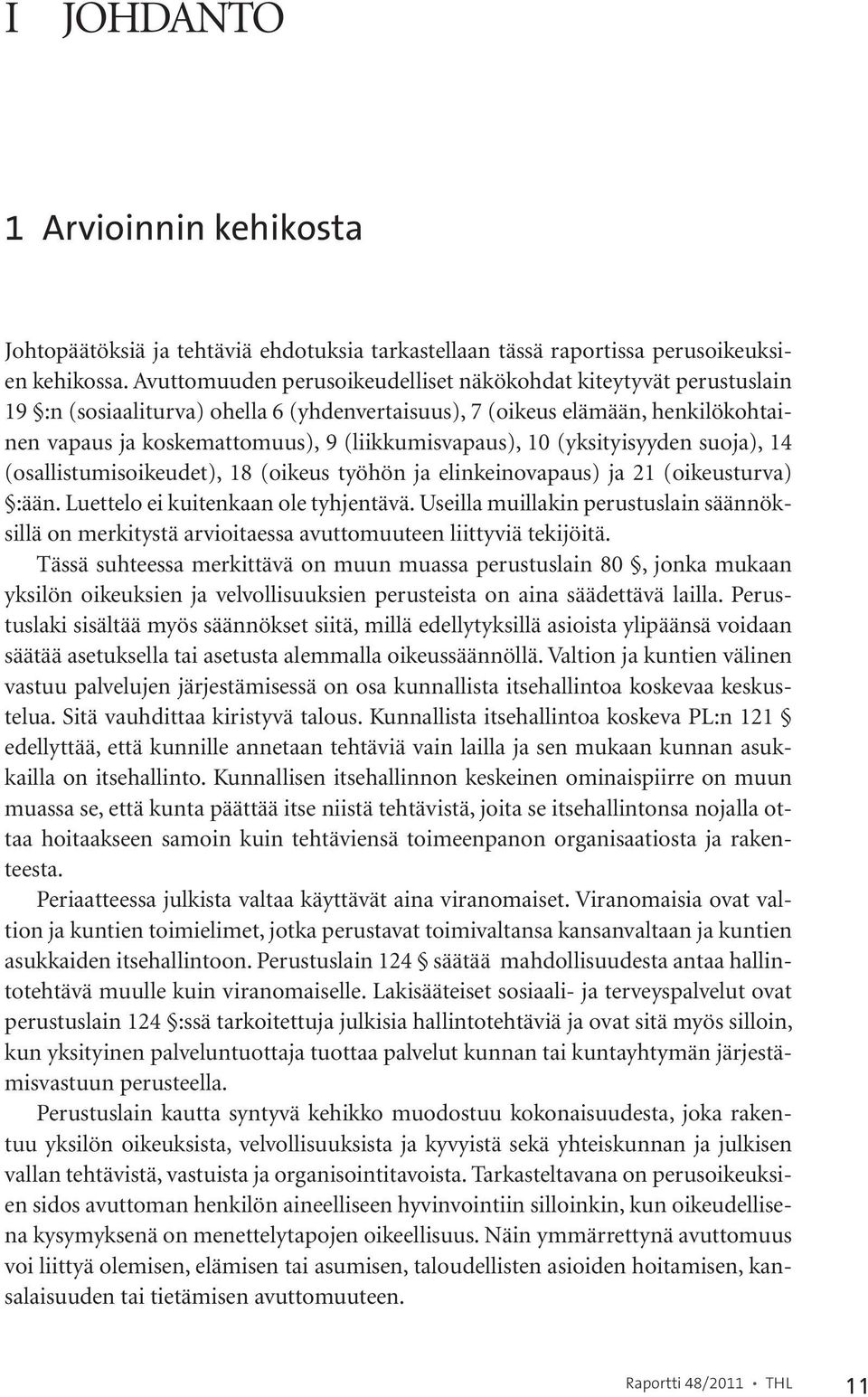 (liikkumisvapaus), 10 (yksityisyyden suoja), 14 (osallistumisoikeudet), 18 (oikeus työhön ja elinkeinovapaus) ja 21 (oikeusturva) :ään. Luettelo ei kuitenkaan ole tyhjentävä.