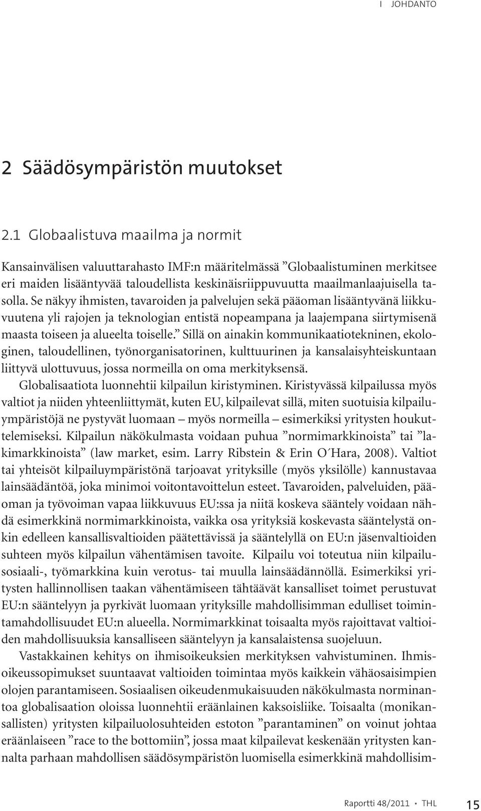 Se näkyy ihmisten, tavaroiden ja palvelujen sekä pääoman lisääntyvänä liikkuvuutena yli rajojen ja teknologian entistä nopeampana ja laajempana siirtymisenä maasta toiseen ja alueelta toiselle.