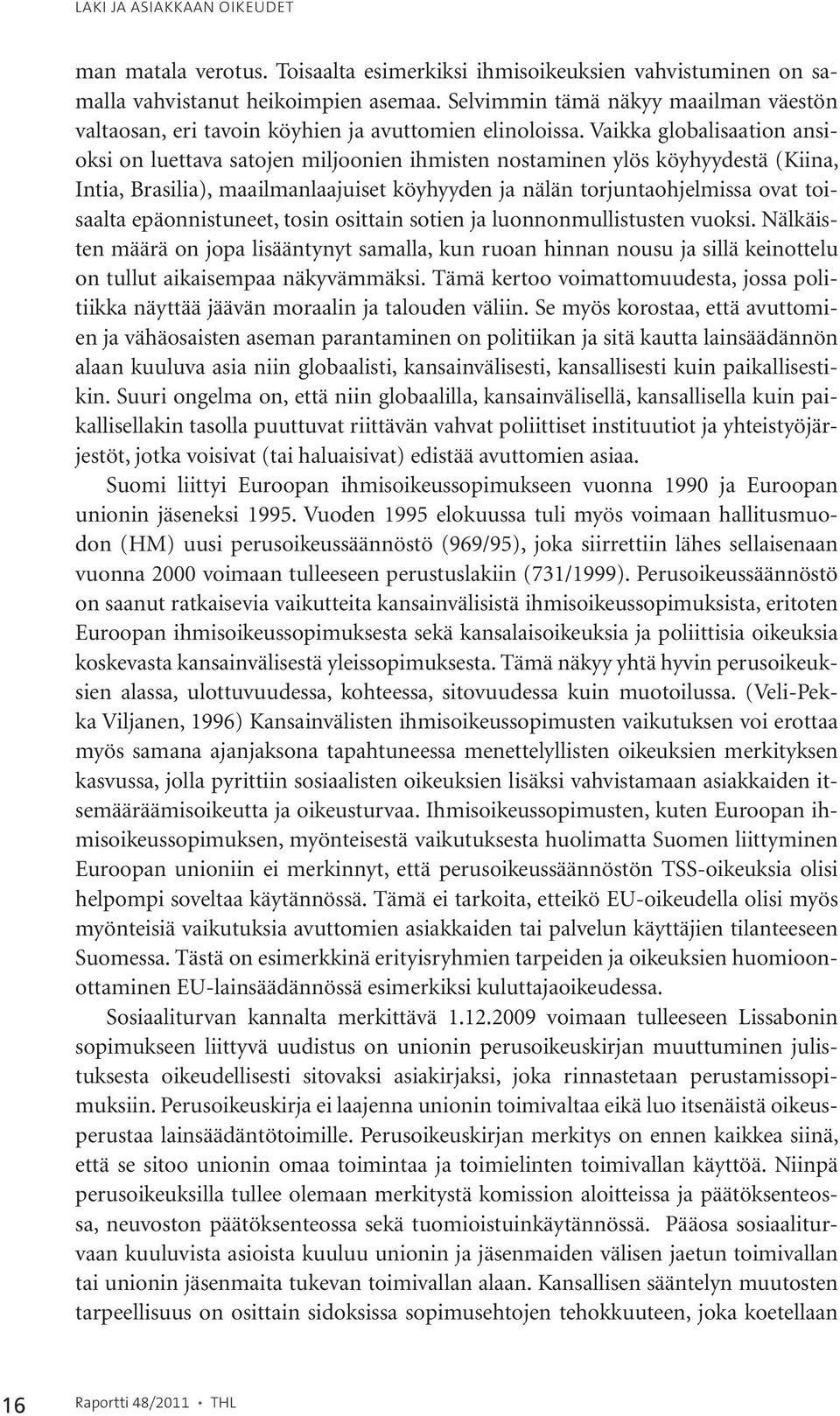 Vaikka globalisaation ansioksi on luettava satojen miljoonien ihmisten nostaminen ylös köyhyydestä (Kiina, Intia, Brasilia), maailmanlaajuiset köyhyyden ja nälän torjuntaohjelmissa ovat toisaalta