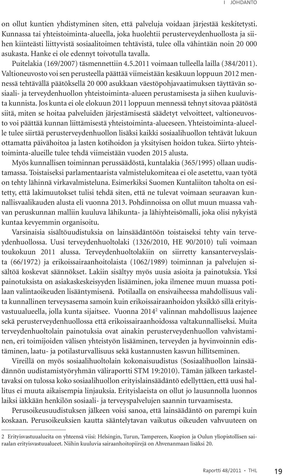 Hanke ei ole edennyt toivotulla tavalla. Puitelakia (169/2007) täsmennettiin 4.5.2011 voimaan tulleella lailla (384/2011).