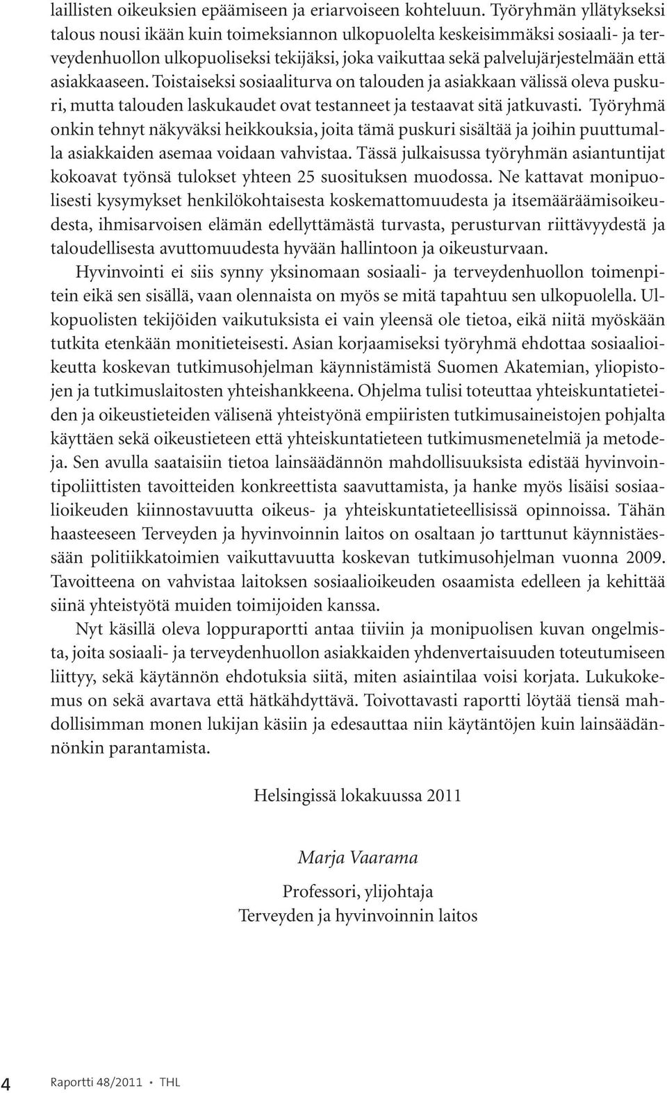 asiakkaaseen. Toistaiseksi sosiaaliturva on talouden ja asiakkaan välissä oleva puskuri, mutta talouden laskukaudet ovat testanneet ja testaavat sitä jatkuvasti.