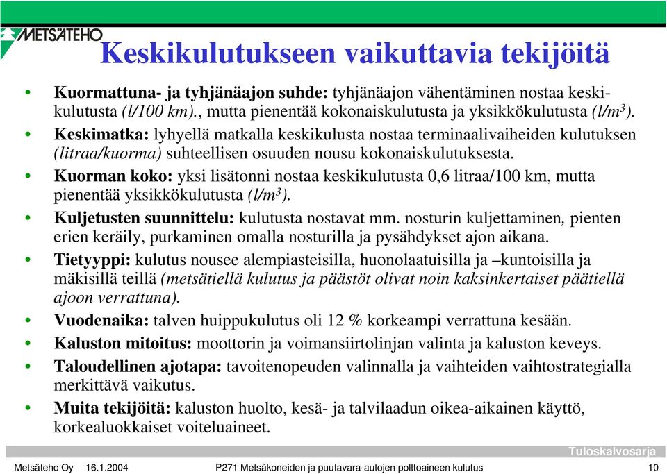 Kuorman koko: yksi lisätonni nostaa keskikulutusta 0,6 litraa/100 km, mutta pienentää yksikkökulutusta (l/m 3 ). Kuljetusten suunnittelu: kulutusta nostavat mm.