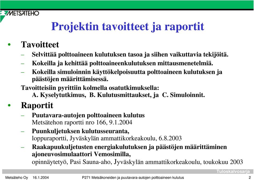 Simuloinnit. Raportit Puutavara-autojen polttoaineen kulutus Metsätehon raportti nro 166, 9.1.2004 Puunkuljetuksen kulutusseuranta, loppuraportti, Jyväskylän ammattikorkeakoulu, 6.8.