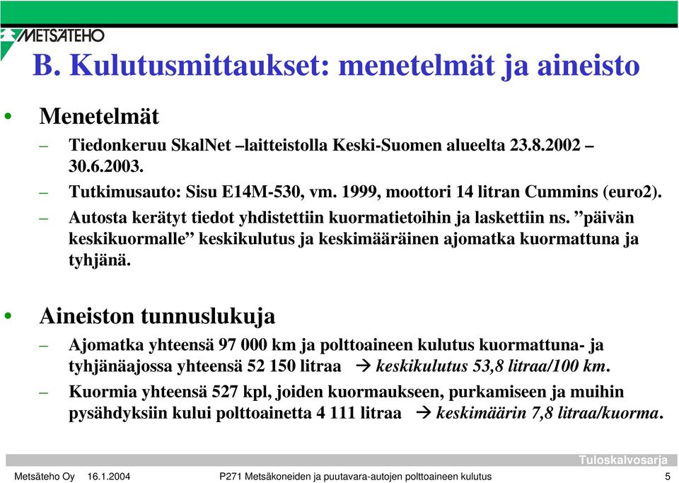 päivän keskikuormalle keskikulutus ja keskimääräinen ajomatka kuormattuna ja tyhjänä.