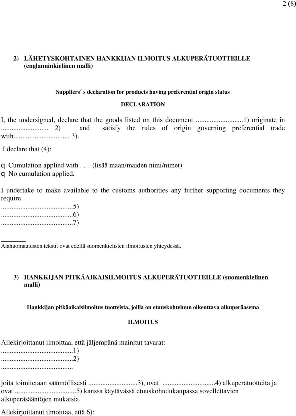 .. (lisää maan/maiden nimi/nimet) q No cumulation applied. I undertake to make available to the customs authorities any further supporting documents they require....5)...6).