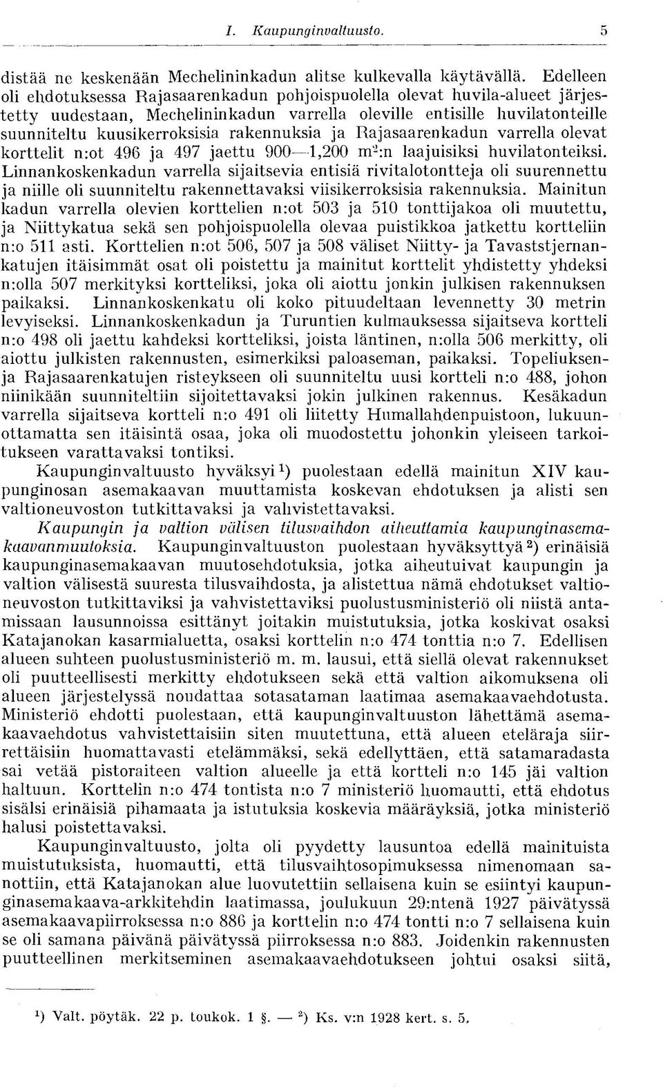 rakennuksia ja Rajasaarenkadun varrella olevat korttelit n:ot 496 ja 497 jaettu 900 1,200 m 2 :n laajuisiksi huvilatonteiksi.