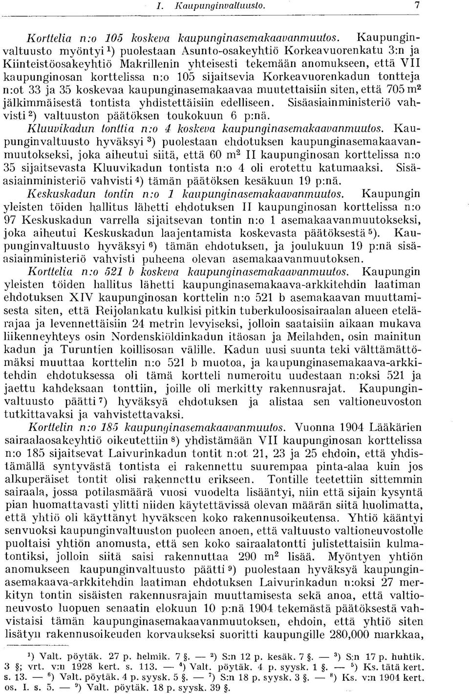 sijaitsevia Korkeavuorenkadun tontteja n:ot 33 ja 35 koskevaa kaupunginasemakaavaa muutettaisiin siten, että 705 m 2 jälkimmäisestä tontista yhdistettäisiin edelliseen.