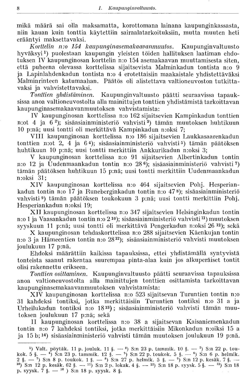 Kaupunginvaltuusto hyväksyi 1 ) puolestaan kaupungin yleisten töiden hallituksen laatiman ehdotuksen IV kaupunginosan korttelin n:o 154 asemakaavan muuttamisesta siten, että puheena olevassa