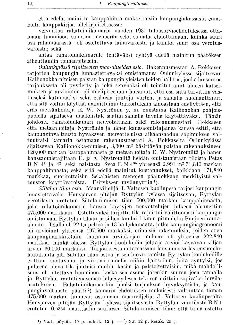 menoerän sekä samalla ehdottamaan, kuinka suuri osa rahamäärästä oli osoitettava lainavaroista ja kuinka suuri osa verotusvaroista; sekä antaa rahatoimikamarille tehtäväksi ryhtyä edellä mainitun