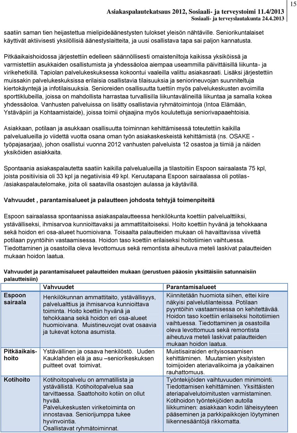 Pitkäaikaishoidossa järjestettiin edelleen säännöllisesti omaisteniltoja kaikissa yksiköissä ja varmistettiin asukkaiden osallistumista ja yhdessäoloa aiempaa useammilla päivittäisillä liikunta- ja