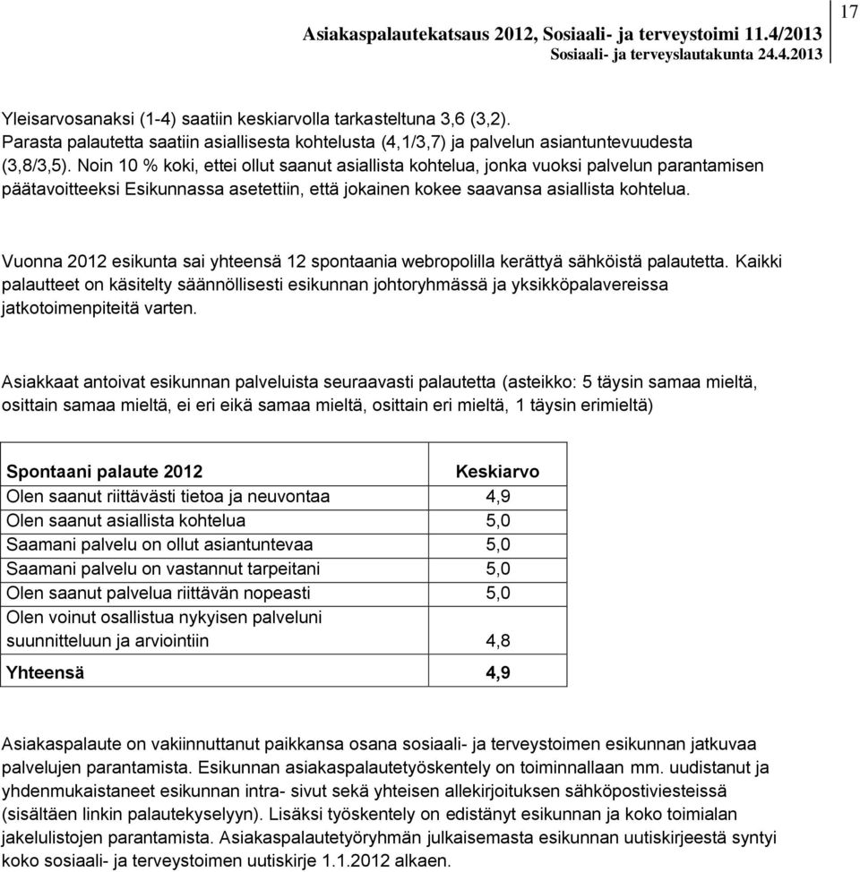 Vuonna 2012 esikunta sai yhteensä 12 spontaania webropolilla kerättyä sähköistä palautetta.