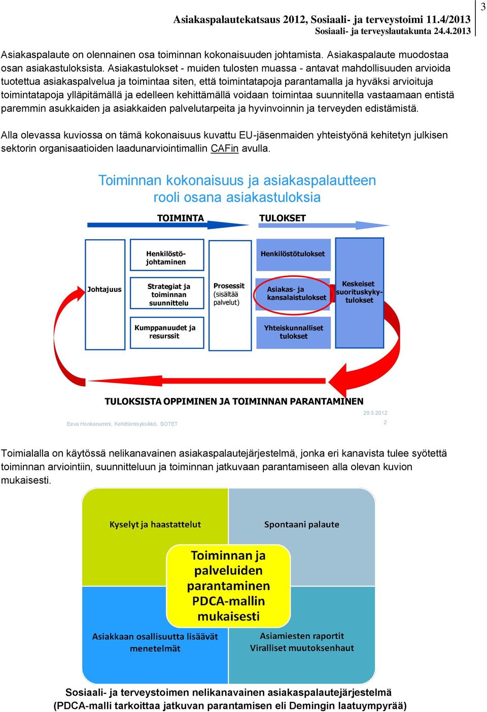 ylläpitämällä ja edelleen kehittämällä voidaan toimintaa suunnitella vastaamaan entistä paremmin asukkaiden ja asiakkaiden palvelutarpeita ja hyvinvoinnin ja terveyden edistämistä.