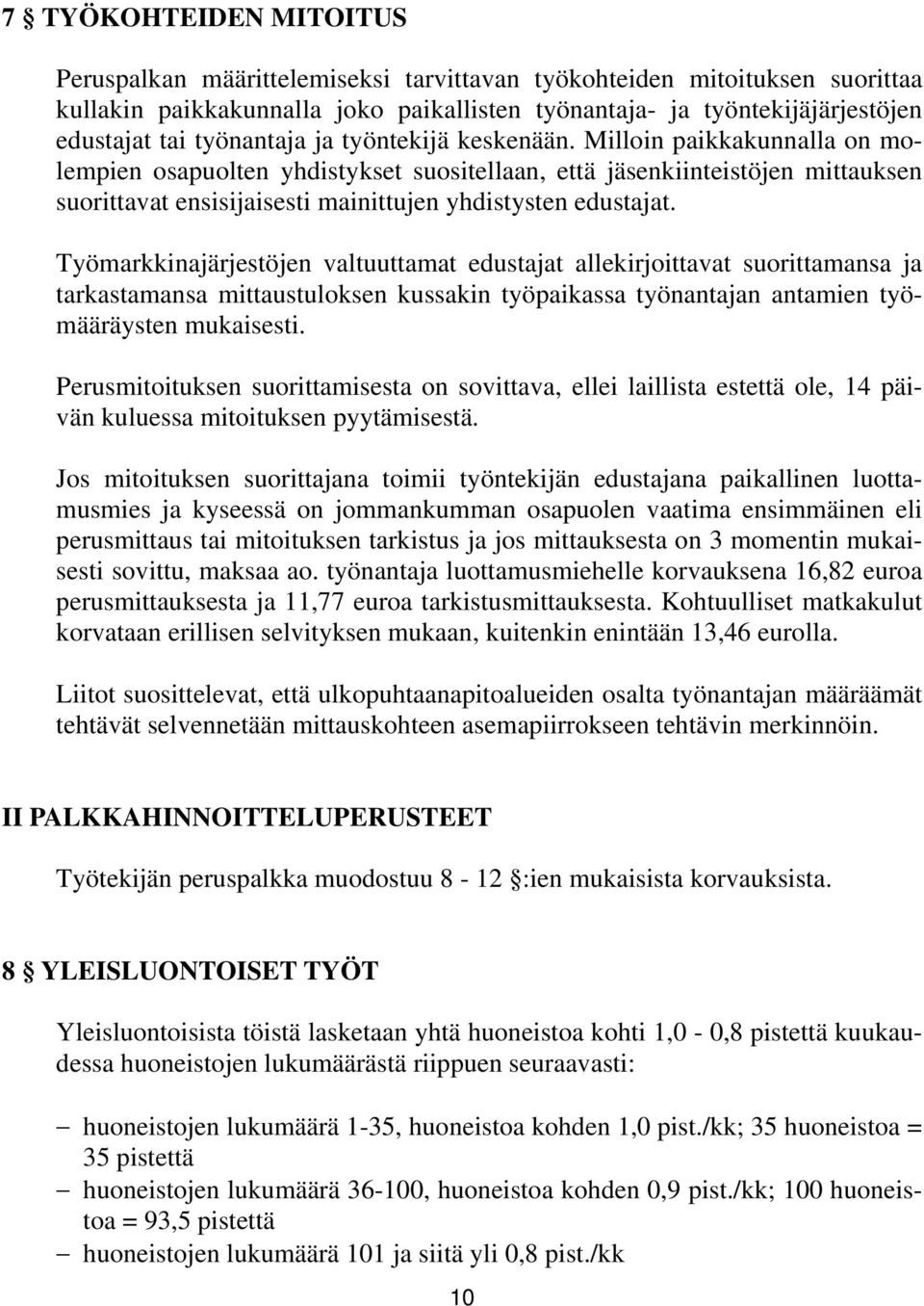 Milloin paikkakunnalla on molempien osapuolten yhdistykset suositellaan, että jäsenkiinteistöjen mittauksen suorittavat ensisijaisesti mainittujen yhdistysten edustajat.