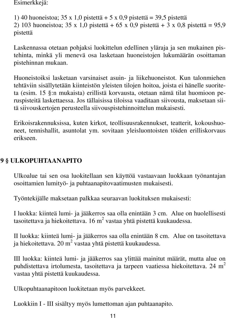 Huoneistoiksi lasketaan varsinaiset asuin- ja liikehuoneistot. Kun talonmiehen tehtäviin sisällytetään kiinteistön yleisten tilojen hoitoa, joista ei hänelle suoriteta (esim.