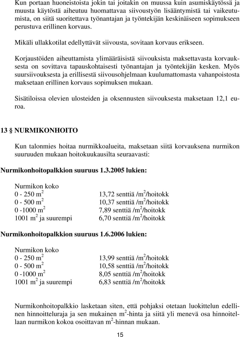 Korjaustöiden aiheuttamista ylimääräisistä siivouksista maksettavasta korvauksesta on sovittava tapauskohtaisesti työnantajan ja työntekijän kesken.