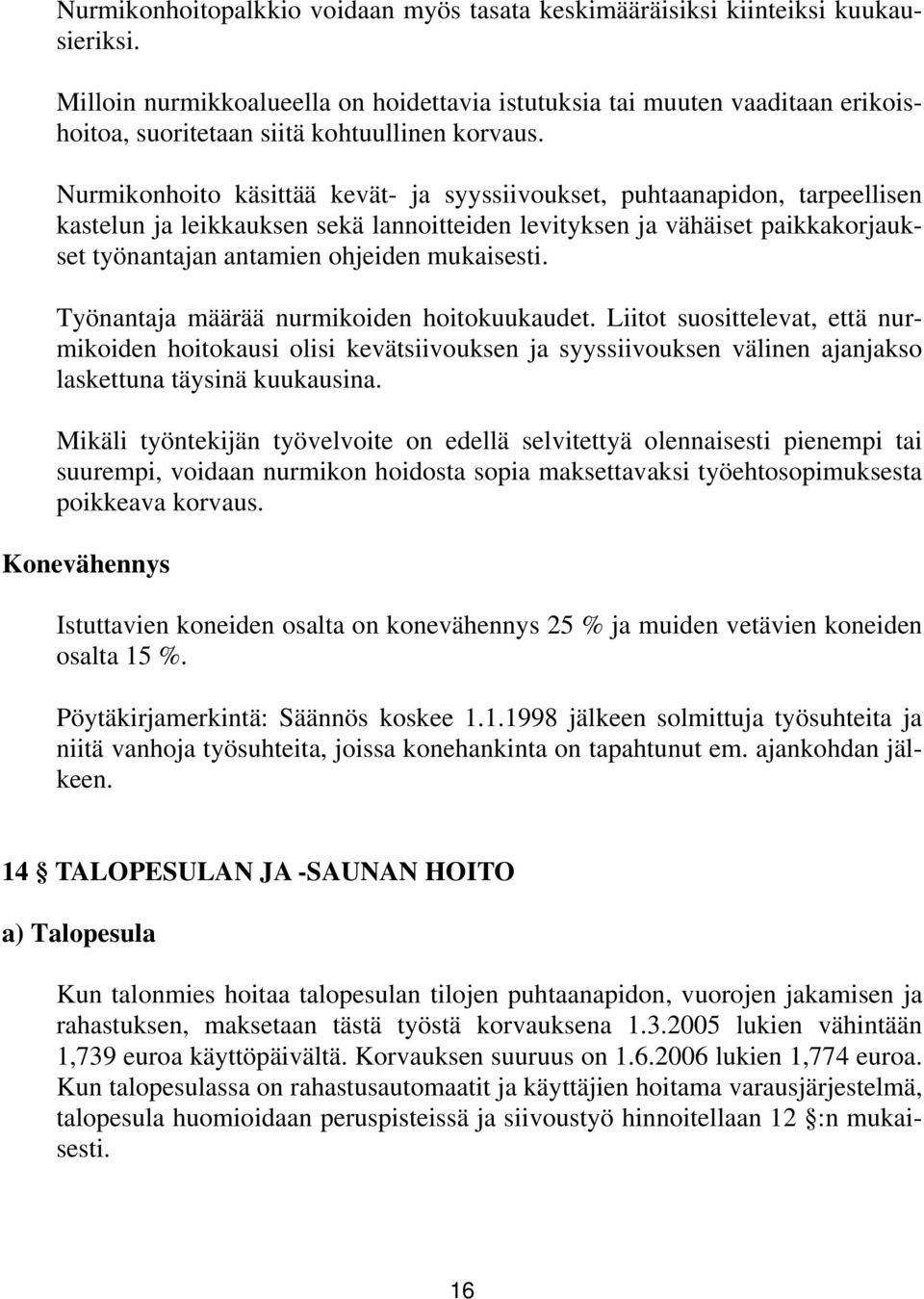 Nurmikonhoito käsittää kevät- ja syyssiivoukset, puhtaanapidon, tarpeellisen kastelun ja leikkauksen sekä lannoitteiden levityksen ja vähäiset paikkakorjaukset työnantajan antamien ohjeiden