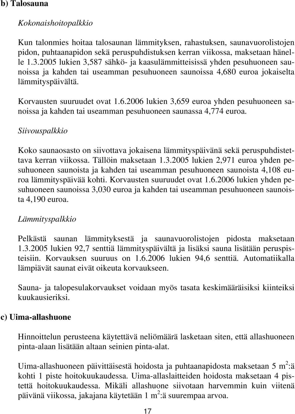 0 euroa jokaiselta lämmityspäivältä. Korvausten suuruudet ovat 1.6.2006 lukien 3,659 euroa yhden pesuhuoneen sanoissa ja kahden tai useamman pesuhuoneen saunassa 4,774 euroa.