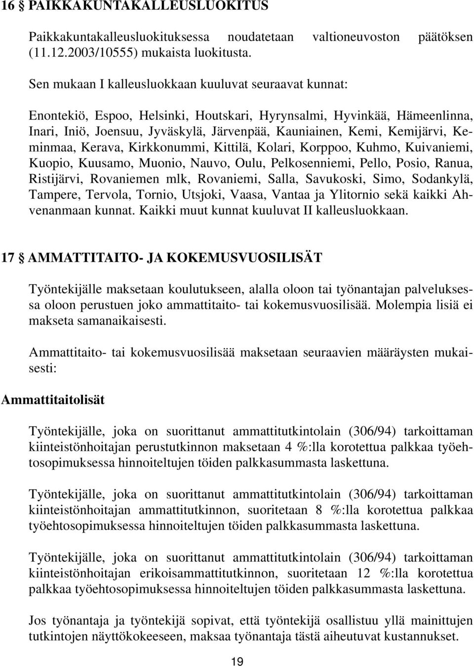 Kemijärvi, Keminmaa, Kerava, Kirkkonummi, Kittilä, Kolari, Korppoo, Kuhmo, Kuivaniemi, Kuopio, Kuusamo, Muonio, Nauvo, Oulu, Pelkosenniemi, Pello, Posio, Ranua, Ristijärvi, Rovaniemen mlk, Rovaniemi,