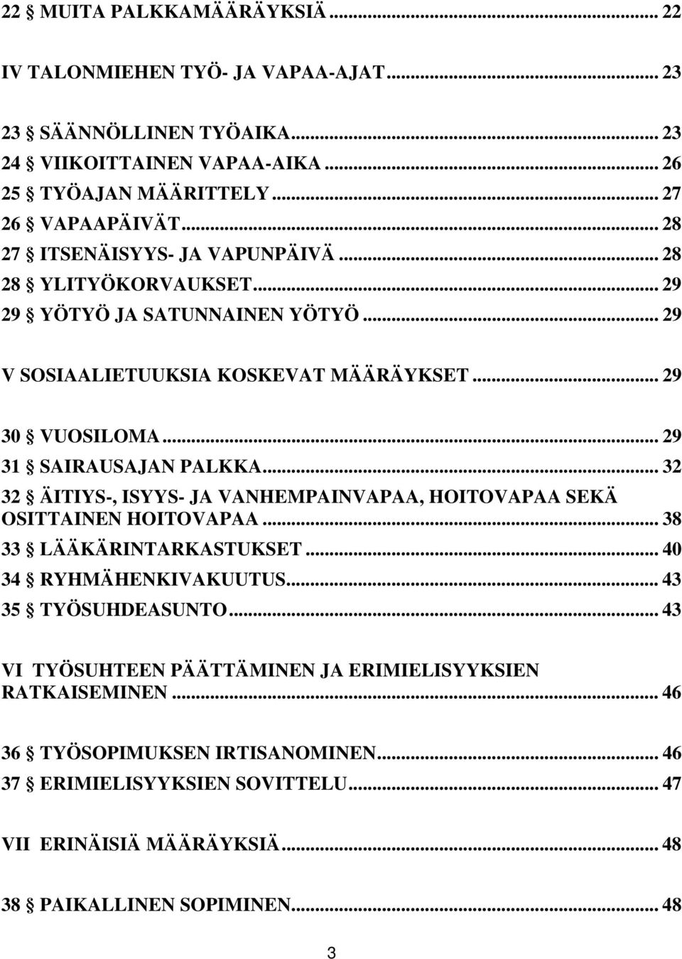 .. 29 31 SAIRAUSAJAN PALKKA... 32 32 ÄITIYS-, ISYYS- JA VANHEMPAINVAPAA, HOITOVAPAA SEKÄ OSITTAINEN HOITOVAPAA... 38 33 LÄÄKÄRINTARKASTUKSET... 40 34 RYHMÄHENKIVAKUUTUS.