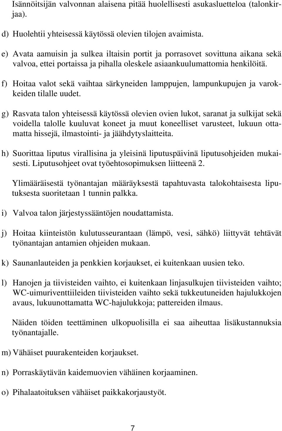 f) Hoitaa valot sekä vaihtaa särkyneiden lamppujen, lampunkupujen ja varokkeiden tilalle uudet.