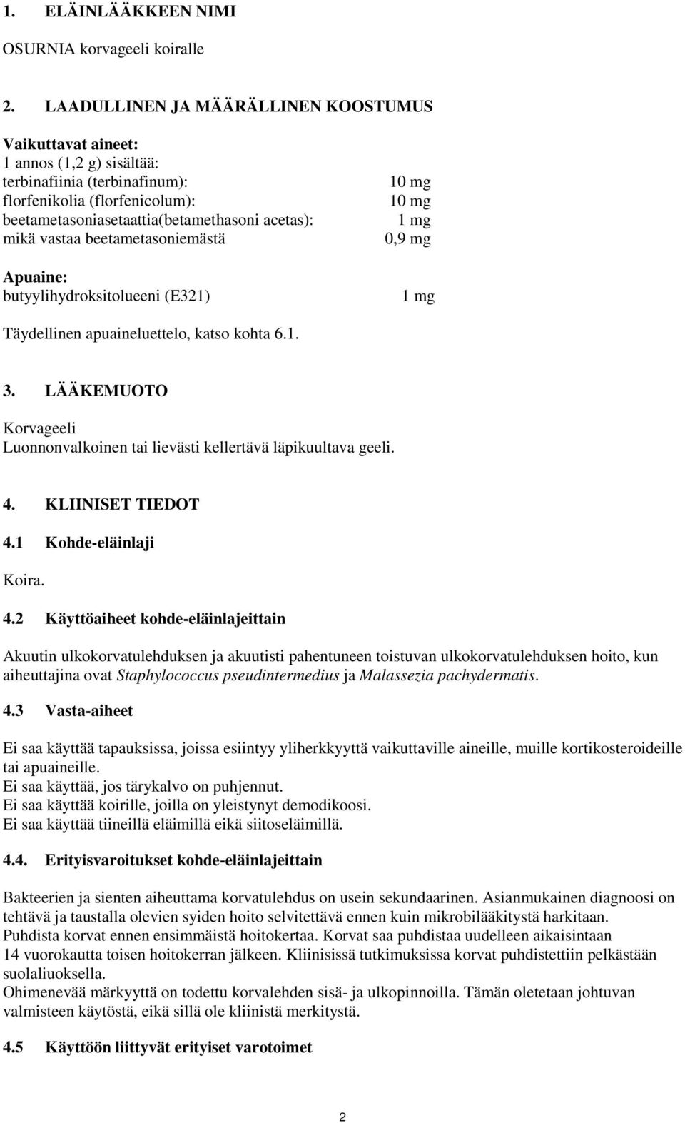 vastaa beetametasoniemästä Apuaine: butyylihydroksitolueeni (E321) 10 mg 10 mg 1 mg 0,9 mg 1 mg Täydellinen apuaineluettelo, katso kohta 6.1. 3.