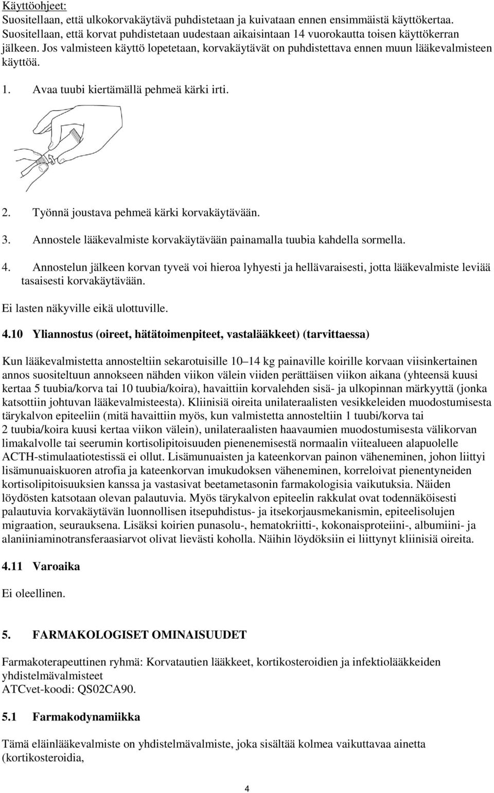 Jos valmisteen käyttö lopetetaan, korvakäytävät on puhdistettava ennen muun lääkevalmisteen käyttöä. 1. Avaa tuubi kiertämällä pehmeä kärki irti. 2. Työnnä joustava pehmeä kärki korvakäytävään. 3.