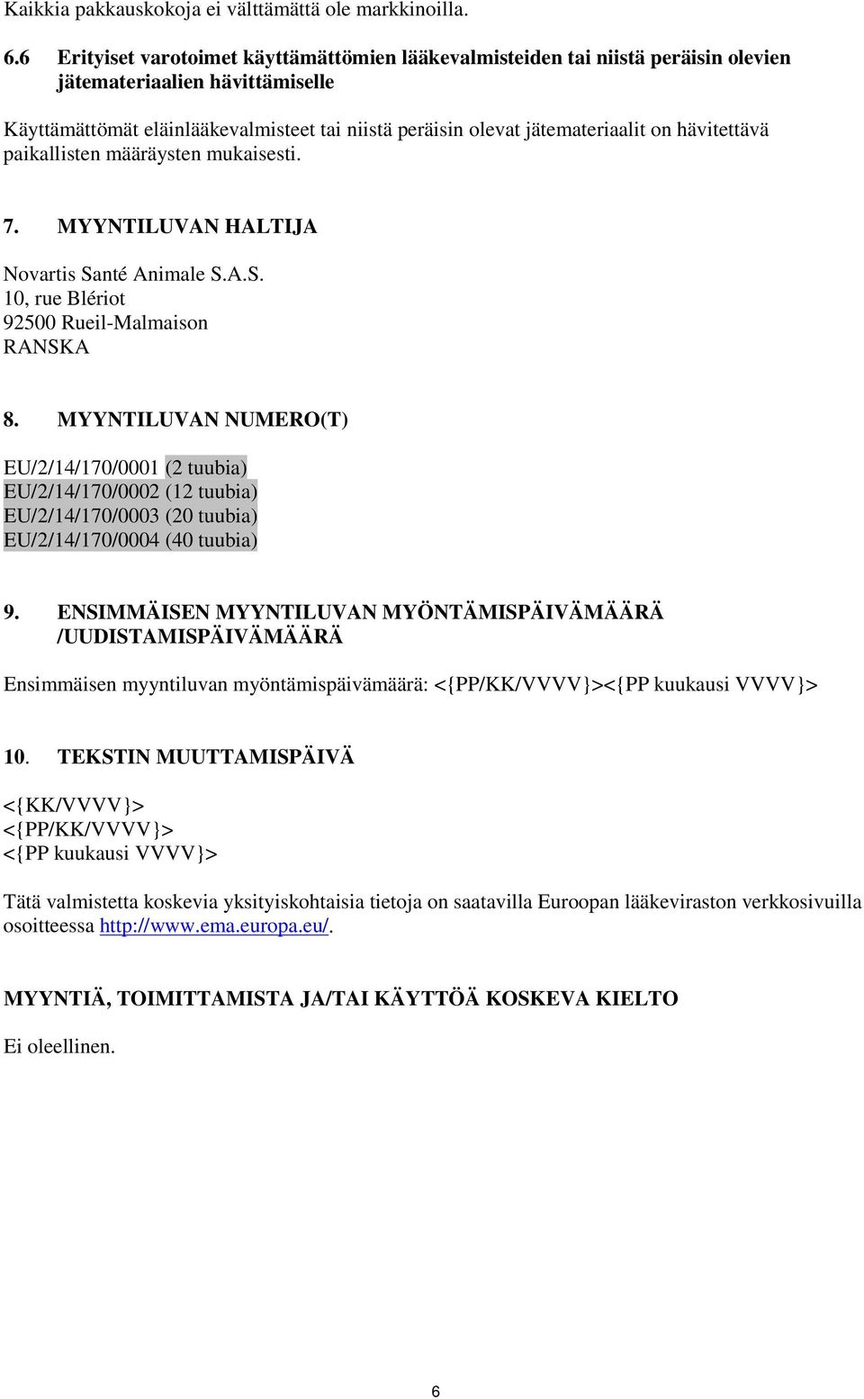 hävitettävä paikallisten määräysten mukaisesti. 7. MYYNTILUVAN HALTIJA Novartis Santé Animale S.A.S. 10, rue Blériot 92500 Rueil-Malmaison RANSKA 8.