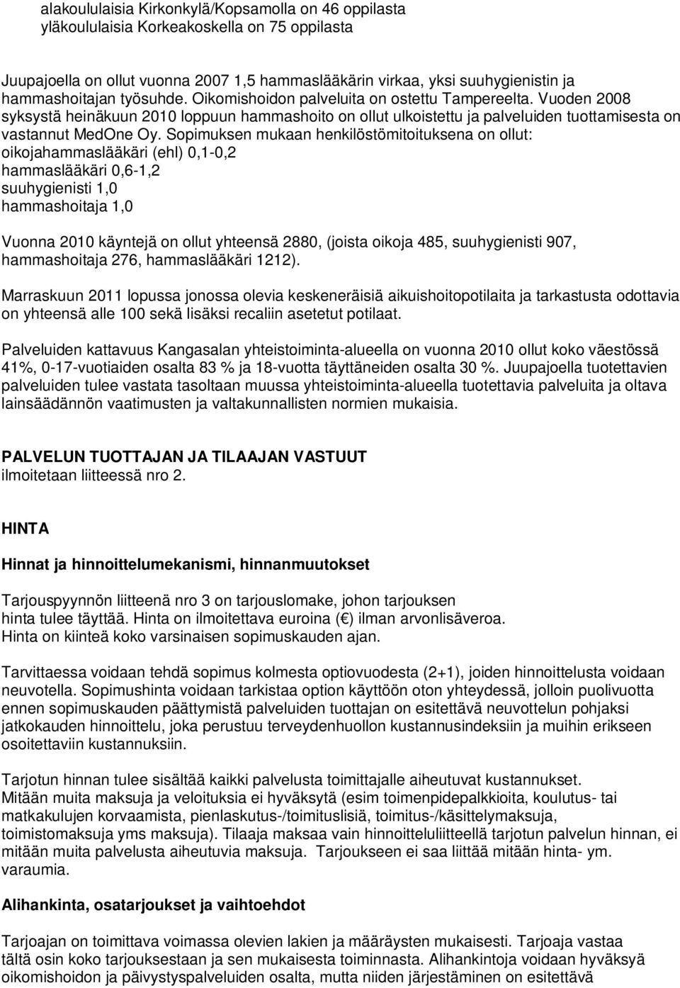 Sopimuksen mukaan henkilöstömitoituksena on ollut: oikojahammaslääkäri (ehl) 0,1-0,2 hammaslääkäri 0,6-1,2 suuhygienisti 1,0 hammashoitaja 1,0 Vuonna 2010 käyntejä on ollut yhteensä 2880, (joista