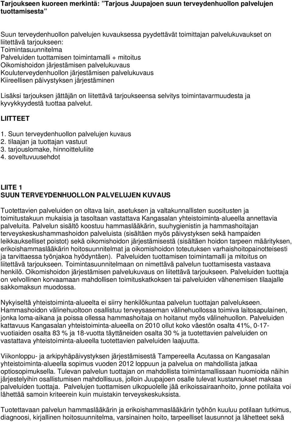 järjestäminen Lisäksi tarjouksen jättäjän on liitettävä tarjoukseensa selvitys toimintavarmuudesta ja kyvykkyydestä tuottaa palvelut. LIITTEET 1. Suun terveydenhuollon palvelujen kuvaus 2.