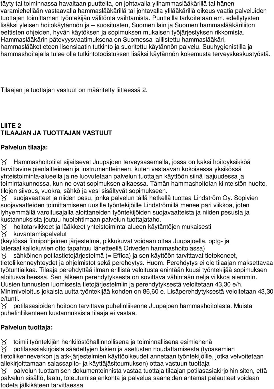 edellytysten lisäksi yleisen hoitokäytännön ja suositusten, Suomen lain ja Suomen hammaslääkäriliiton eettisten ohjeiden, hyvän käytöksen ja sopimuksen mukaisen työjärjestyksen rikkomista.