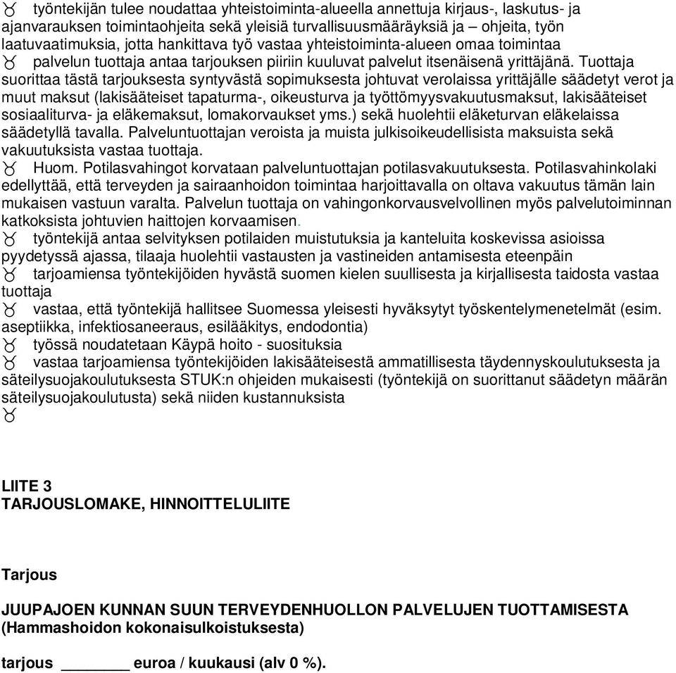 Tuottaja suorittaa tästä tarjouksesta syntyvästä sopimuksesta johtuvat verolaissa yrittäjälle säädetyt verot ja muut maksut (lakisääteiset tapaturma-, oikeusturva ja työttömyysvakuutusmaksut,