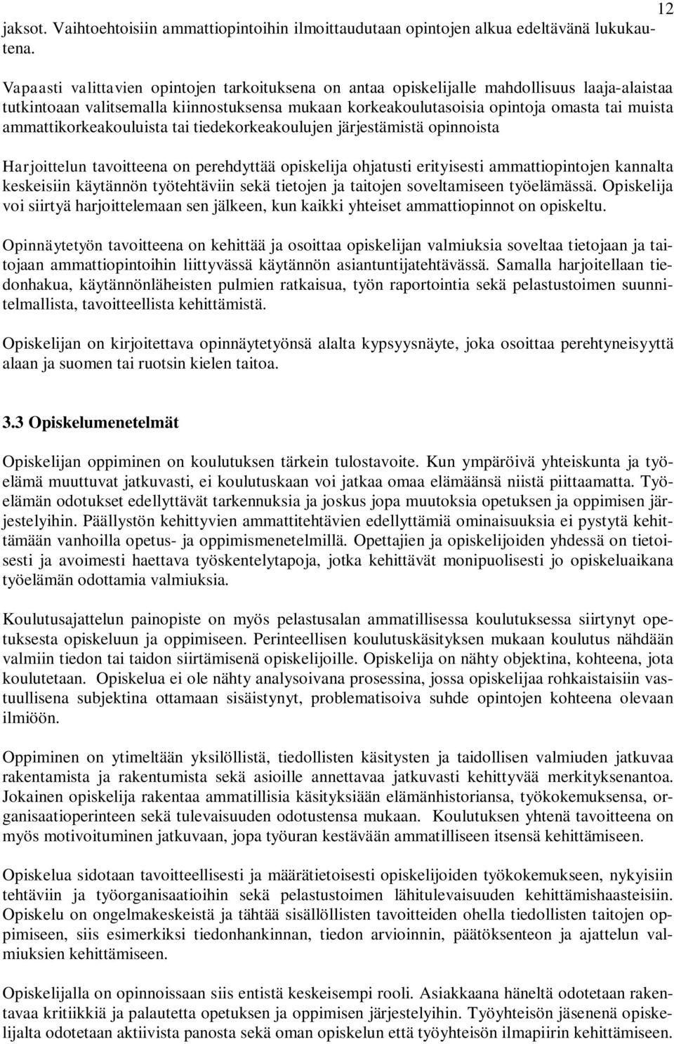 ammattikorkeakouluista tai tiedekorkeakoulujen järjestämistä opinnoista Harjoittelun tavoitteena on perehdyttää opiskelija ohjatusti erityisesti ammattiopintojen kannalta keskeisiin käytännön