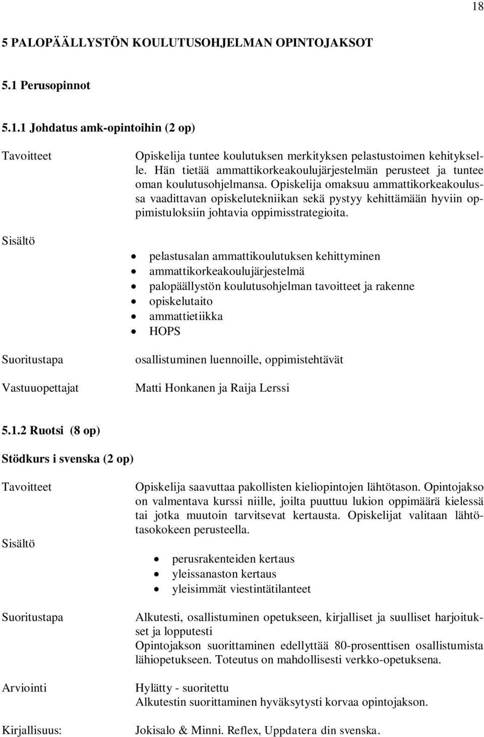 Opiskelija omaksuu ammattikorkeakoulussa vaadittavan opiskelutekniikan sekä pystyy kehittämään hyviin oppimistuloksiin johtavia oppimisstrategioita.