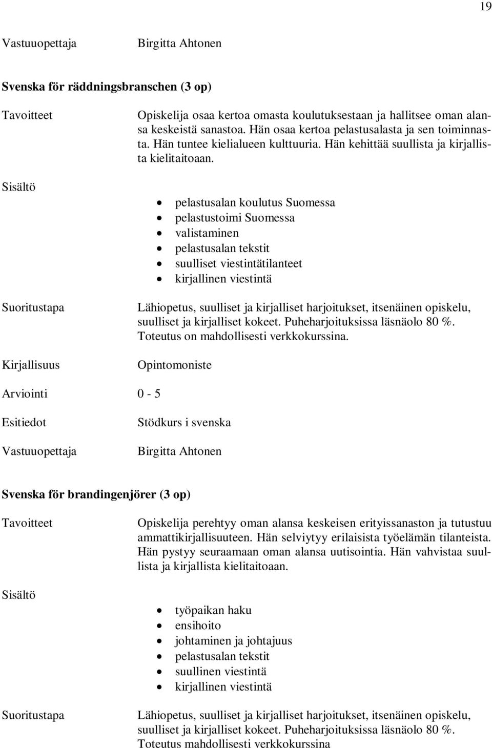 pelastusalan koulutus Suomessa pelastustoimi Suomessa valistaminen pelastusalan tekstit suulliset viestintätilanteet kirjallinen viestintä Lähiopetus, suulliset ja kirjalliset harjoitukset,
