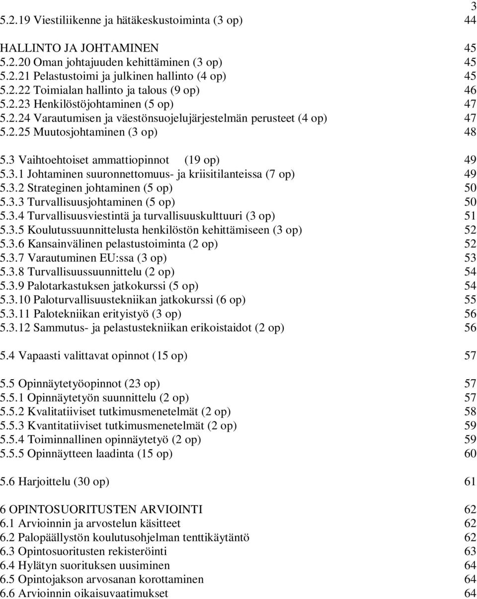 3.2 Strateginen johtaminen (5 op) 50 5.3.3 Turvallisuusjohtaminen (5 op) 50 5.3.4 Turvallisuusviestintä ja turvallisuuskulttuuri (3 op) 51 5.3.5 Koulutussuunnittelusta henkilöstön kehittämiseen (3 op) 52 5.