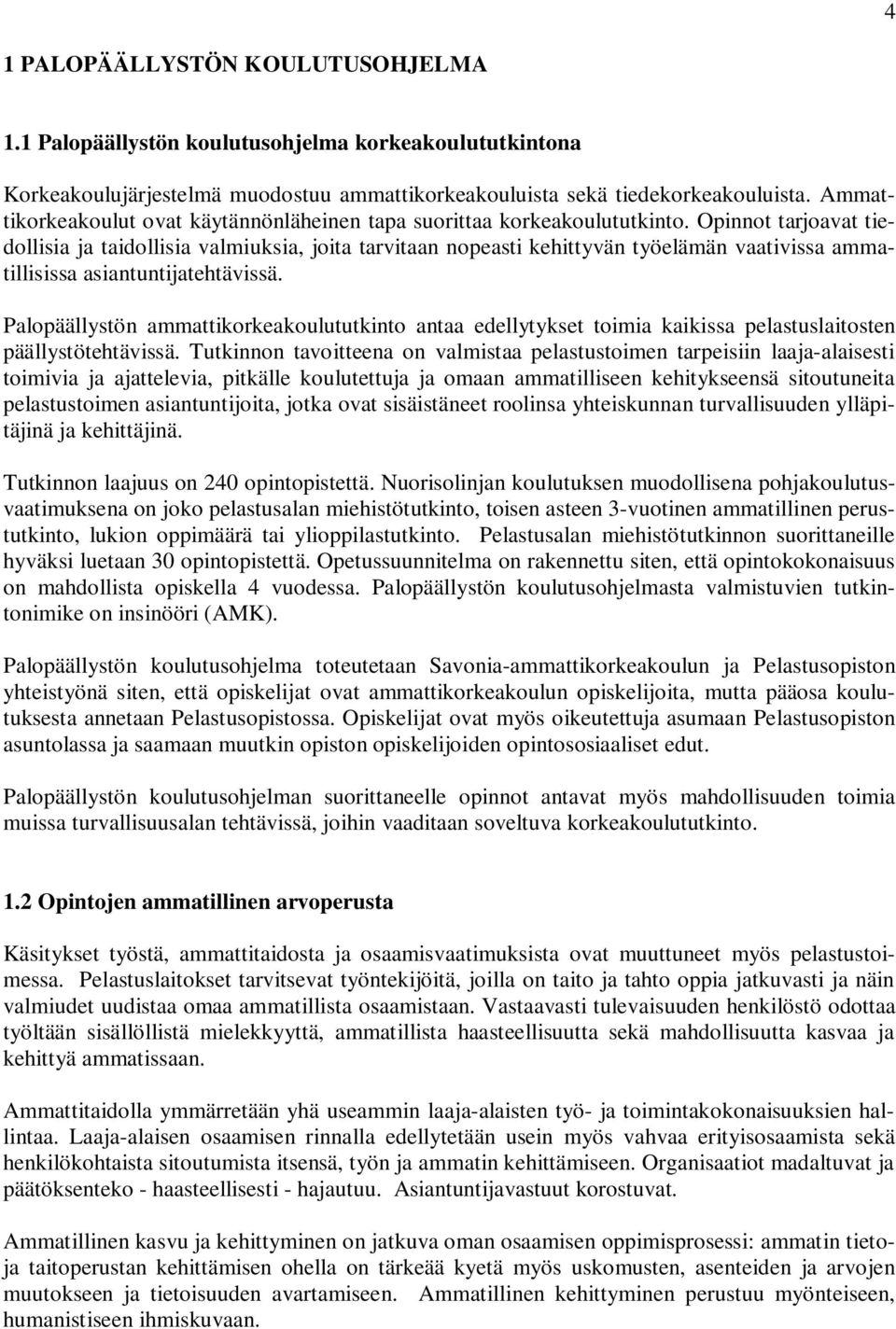 Opinnot tarjoavat tiedollisia ja taidollisia valmiuksia, joita tarvitaan nopeasti kehittyvän työelämän vaativissa ammatillisissa asiantuntijatehtävissä.