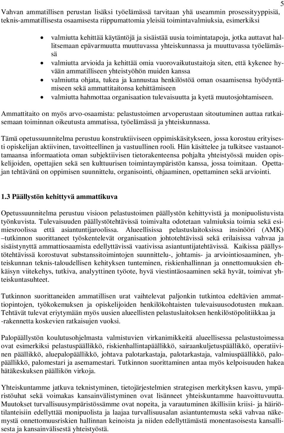vuorovaikutustaitoja siten, että kykenee hyvään ammatilliseen yhteistyöhön muiden kanssa valmiutta ohjata, tukea ja kannustaa henkilöstöä oman osaamisensa hyödyntämiseen sekä ammattitaitonsa