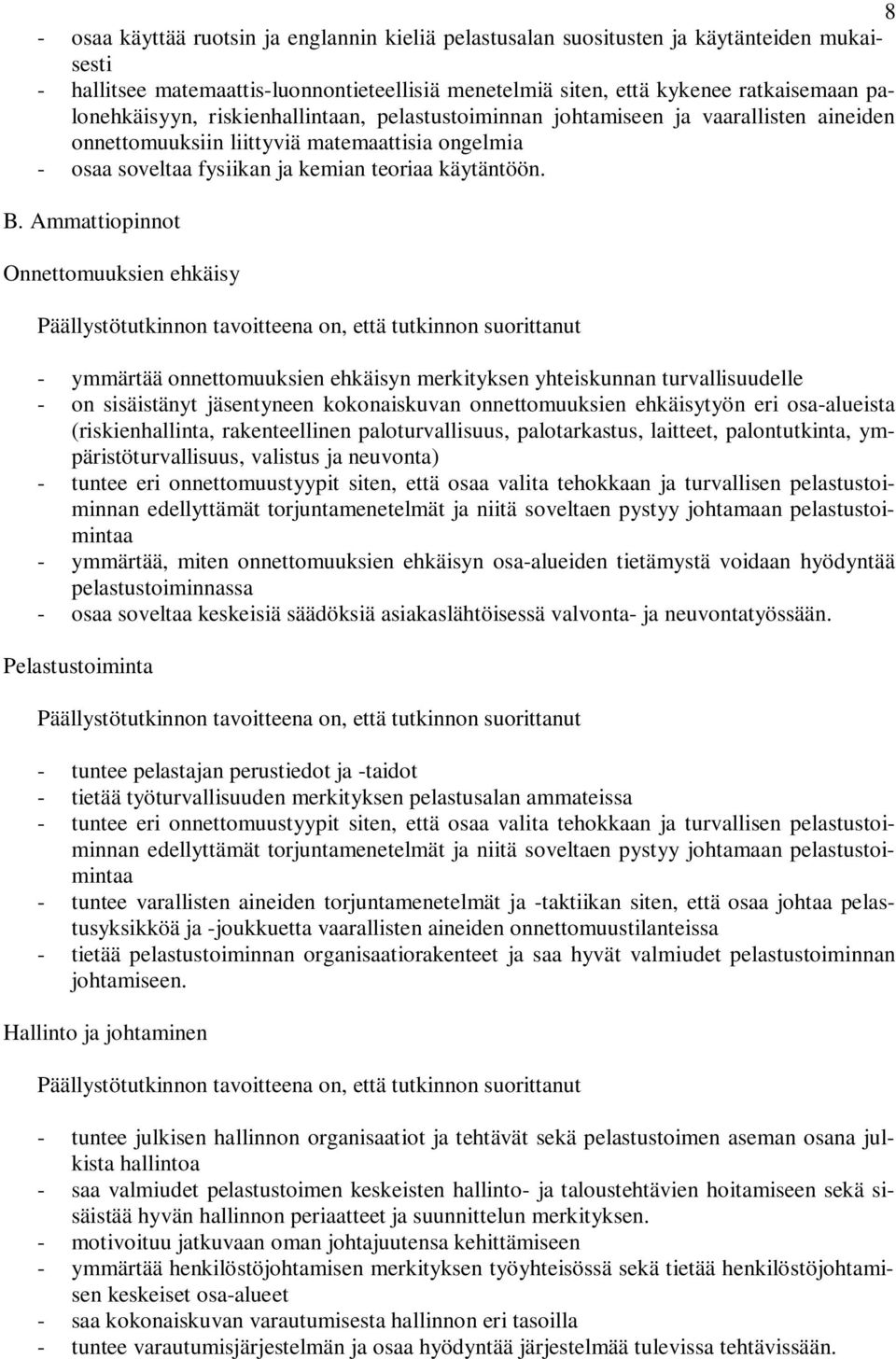 Ammattiopinnot Onnettomuuksien ehkäisy Päällystötutkinnon tavoitteena on, että tutkinnon suorittanut - ymmärtää onnettomuuksien ehkäisyn merkityksen yhteiskunnan turvallisuudelle - on sisäistänyt