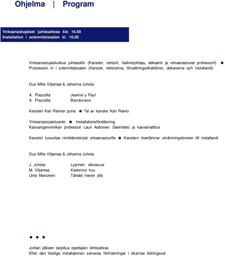 00 Virkaanastujaiskulkue juhlasaliin (Kansleri, rehtorit, hallintojohtaja, dekaanit ja virkaanastuvat professorit) Procession in i solennitetssalen (Kansler, rektorerna, förvaltningsdirektören,