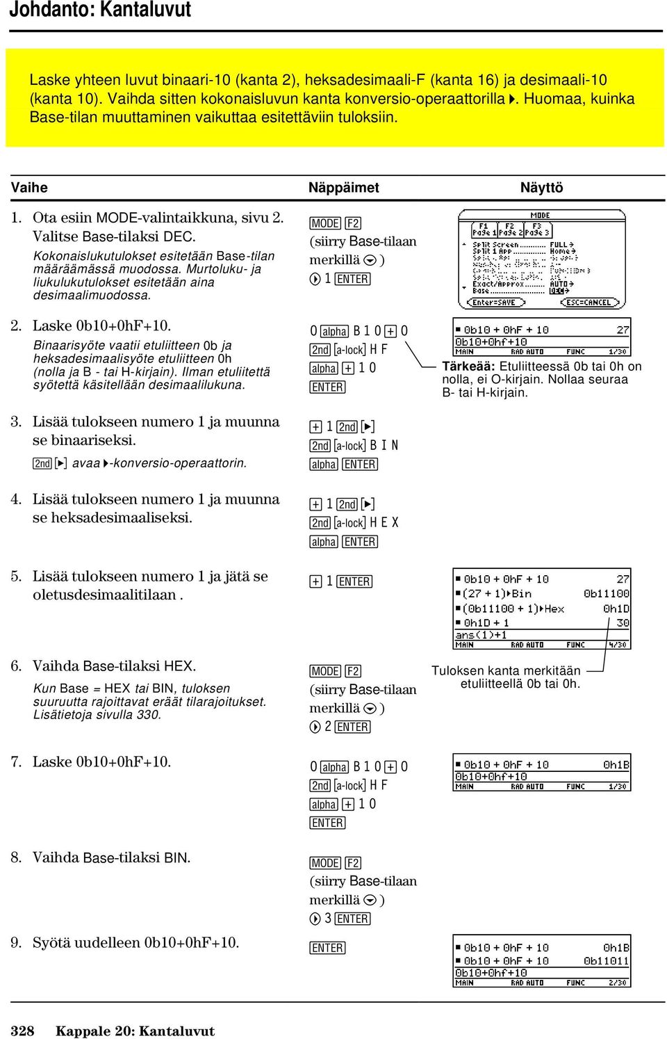 Kokonaislukutulokset esitetään Base-tilan määräämässä muodossa. Murtoluku- ja liukulukutulokset esitetään aina desimaalimuodossa. 2. Laske 0b10+0hF+10.