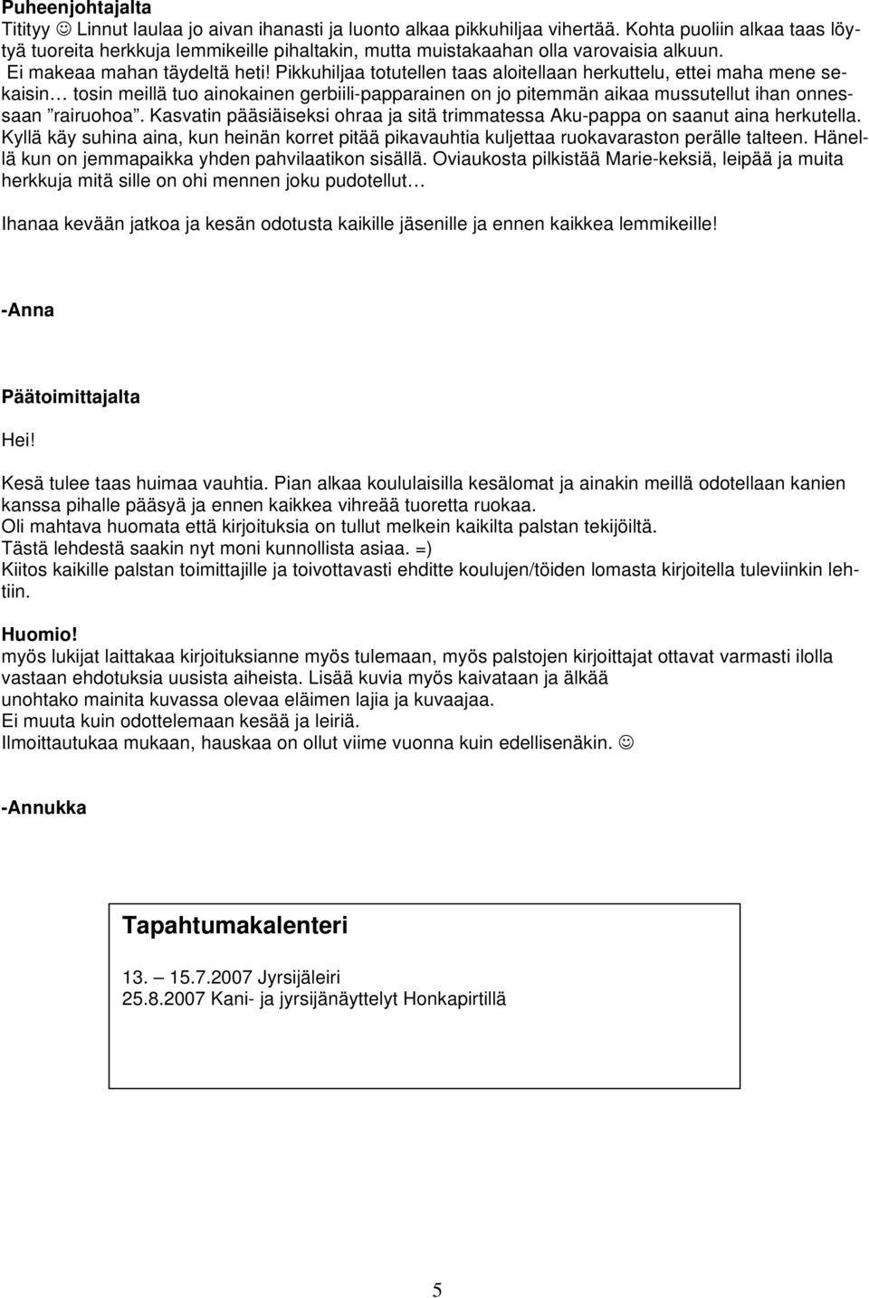 Pikkuhiljaa totutellen taas aloitellaan herkuttelu, ettei maha mene sekaisin tosin meillä tuo ainokainen gerbiili-papparainen on jo pitemmän aikaa mussutellut ihan onnessaan rairuohoa.