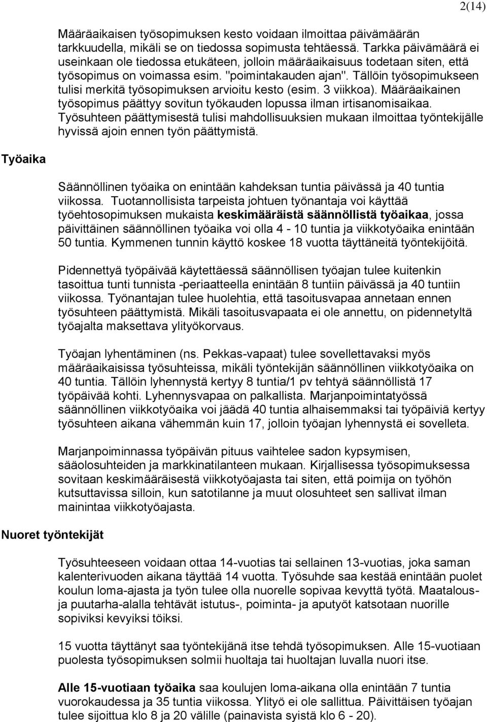 Tällöin työsopimukseen tulisi merkitä työsopimuksen arvioitu kesto (esim. 3 viikkoa). Määräaikainen työsopimus päättyy sovitun työkauden lopussa ilman irtisanomisaikaa.