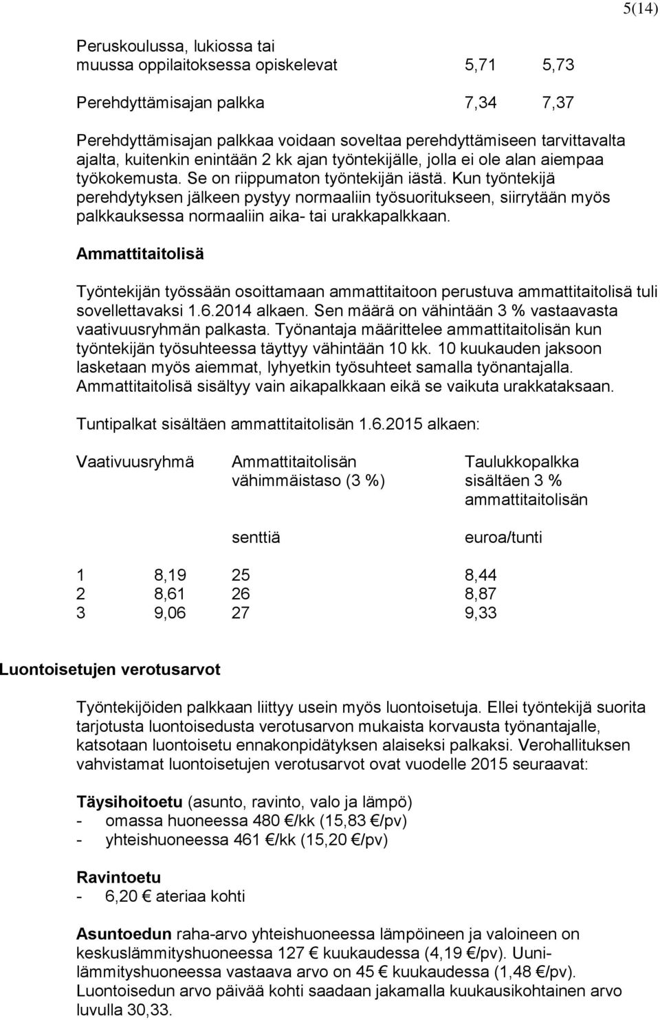 Kun työntekijä perehdytyksen jälkeen pystyy normaaliin työsuoritukseen, siirrytään myös palkkauksessa normaaliin aika- tai urakkapalkkaan.