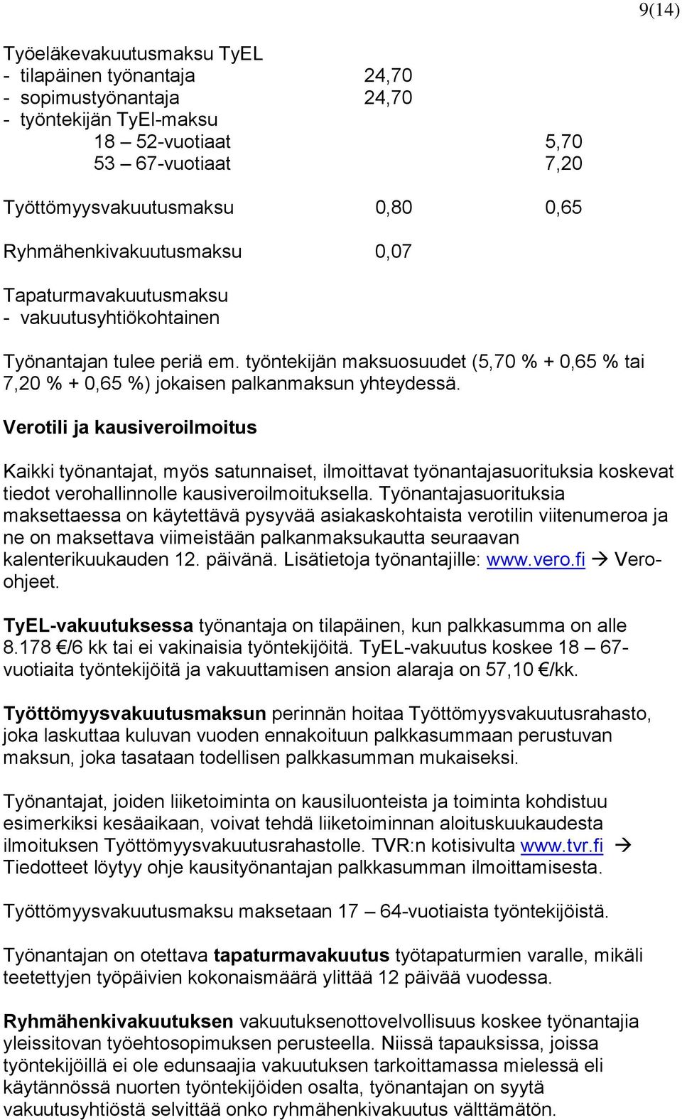 työntekijän maksuosuudet (5,70 % + 0,65 % tai 7,20 % + 0,65 %) jokaisen palkanmaksun yhteydessä.