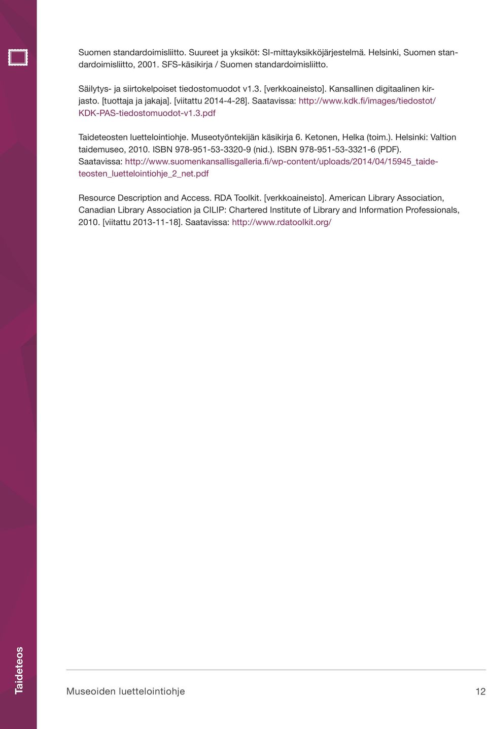 fi/images/tiedostot/ KDK-PAS-tiedostomuodot-v1.3.pdf ten luettelointiohje. Museotyöntekijän käsikirja 6. Ketonen, Helka (toim.). Helsinki: Valtion taidemuseo, 2010. ISBN 978-951-53-3320-9 (nid.). ISBN 978-951-53-3321-6 (PDF).