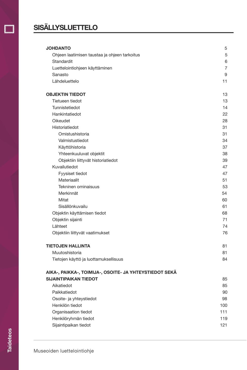 Kuvailutiedot 47 Fyysiset tiedot 47 Materiaalit 51 Tekninen ominaisuus 53 Merkinnät 54 Mitat 60 Sisällönkuvailu 61 Objektin käyttämisen tiedot 68 Objektin sijainti 71 Lähteet 74 Objektiin liittyvät