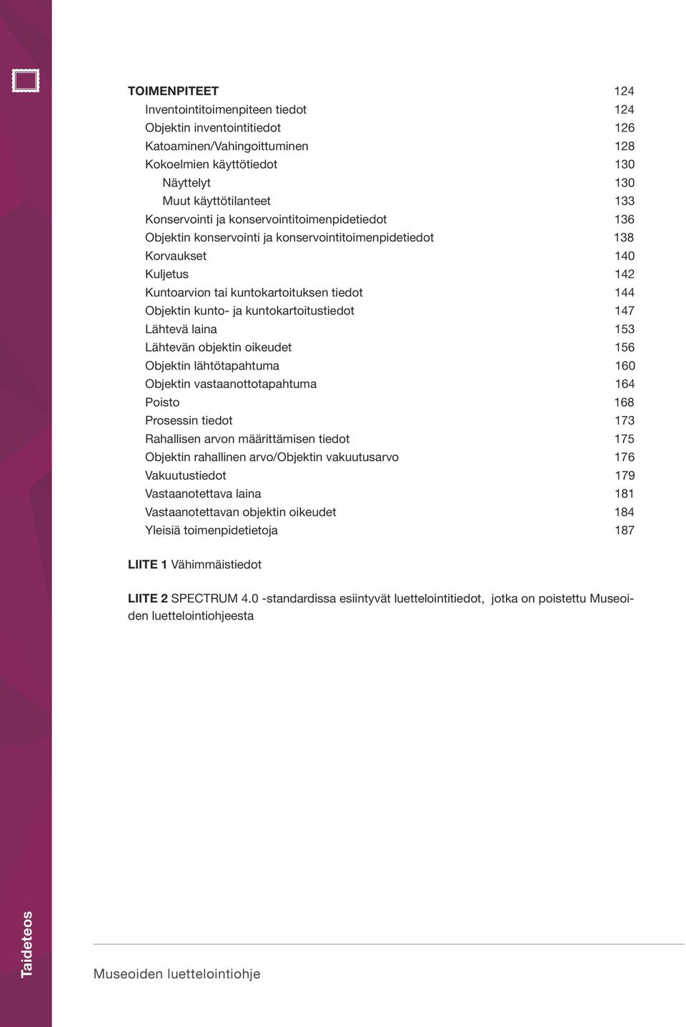 kuntokartoitustiedot 147 Lähtevä laina 153 Lähtevän objektin oikeudet 156 Objektin lähtötapahtuma 160 Objektin vastaanottotapahtuma 164 Poisto 168 Prosessin tiedot 173 Rahallisen arvon määrittämisen