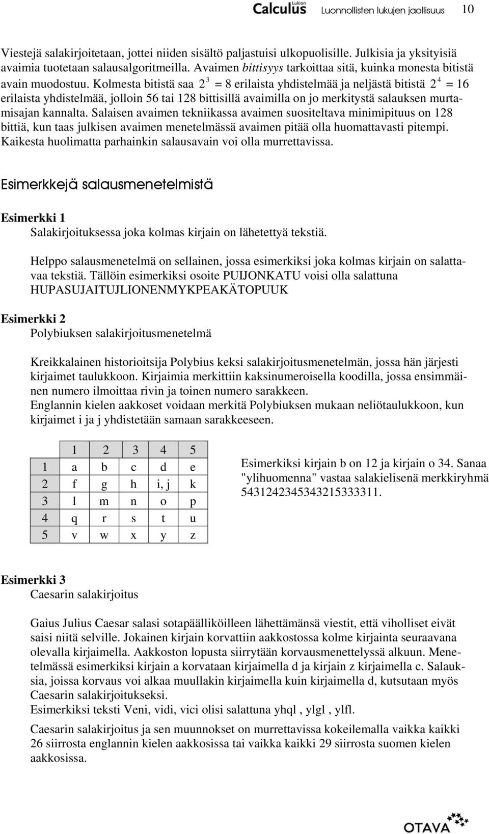 Kolmesta bitistä saa = 8 erilaista yhdistelmää ja neljästä bitistä = 16 erilaista yhdistelmää, jolloin 6 tai 18 bittisillä avaimilla on jo merkitystä salauksen murtamisajan kannalta.